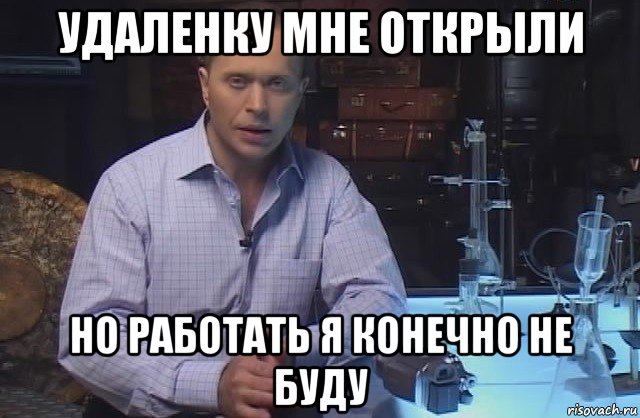 удаленку мне открыли но работать я конечно не буду, Мем Я конечно не буду