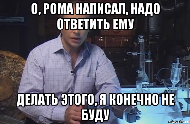 о, рома написал, надо ответить ему делать этого, я конечно не буду, Мем Я конечно не буду