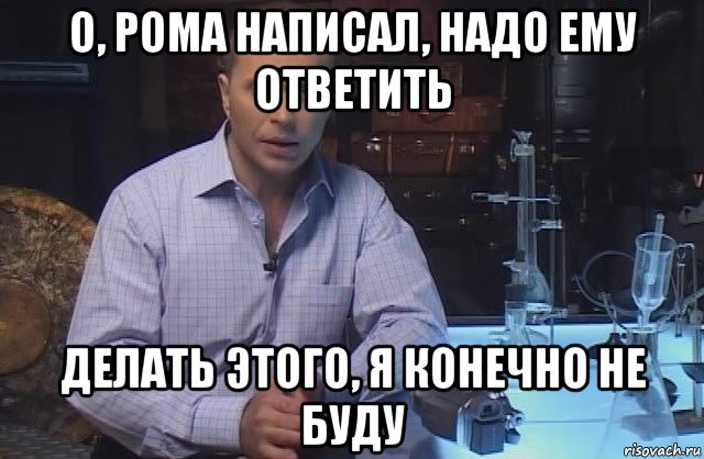 о, рома написал, надо ему ответить делать этого, я конечно не буду, Мем Я конечно не буду