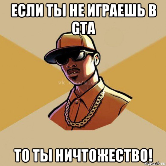 если ты не играешь в gta то ты ничтожество!, Мем  Злой CJ