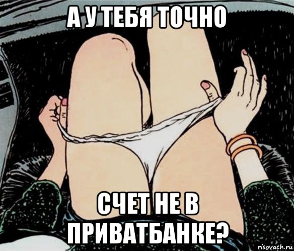 а у тебя точно счет не в приватбанке?, Мем А ты точно