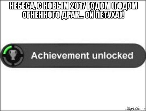 небеса, с новым 2017 годом (годом огненного драк... ой петуха)! , Мем achievement unlocked