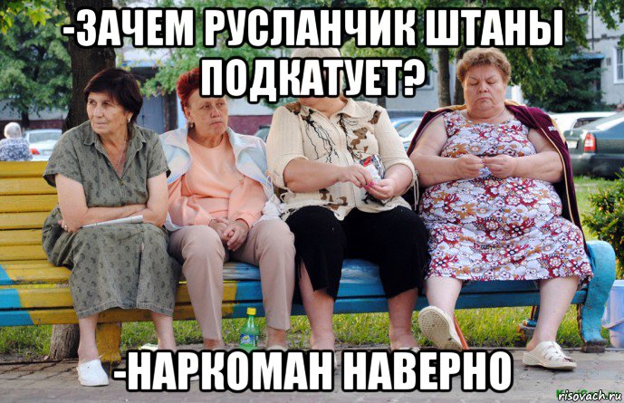 -зачем русланчик штаны подкатует? -наркоман наверно, Мем Бабушки на скамейке