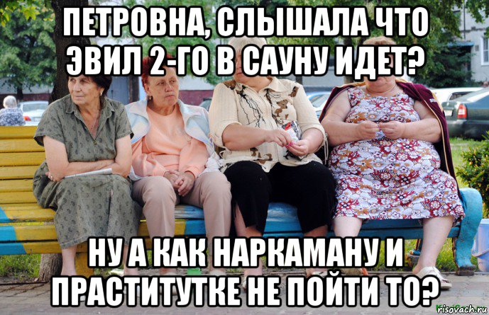 петровна, слышала что эвил 2-го в сауну идет? ну а как наркаману и праститутке не пойти то?, Мем Бабушки на скамейке