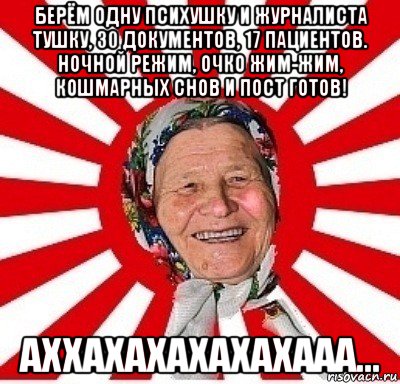 берём одну психушку и журналиста тушку, 30 документов, 17 пациентов. ночной режим, очко жим-жим, кошмарных снов и пост готов! аххахахахахахааа..., Мем  бабуля