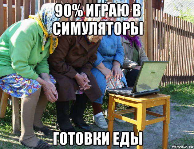 90% играю в симуляторы готовки еды, Мем   Бабушки рекомендуют