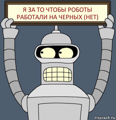 Я ЗА ТО ЧТОБЫ РОБОТЫ РАБОТАЛИ НА ЧЕРНЫХ (НЕТ), Комикс Бендер с плакатом