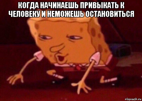 когда начинаешь привыкать к человеку и неможешь остановиться , Мем    Bettingmemes