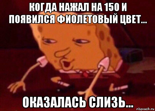 когда нажал на 150 и появился фиолетовый цвет... оказалась слизь..., Мем    Bettingmemes