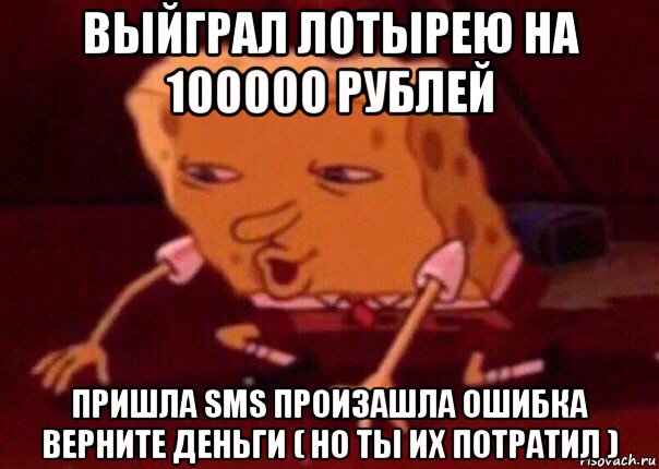 выйграл лотырею на 100000 рублей пришла sms произашла ошибка верните деньги ( но ты их потратил ), Мем    Bettingmemes