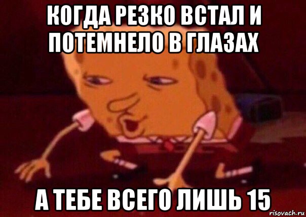 когда резко встал и потемнело в глазах а тебе всего лишь 15, Мем    Bettingmemes