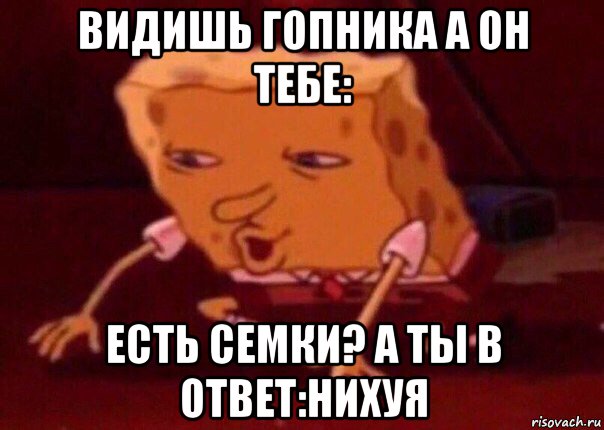 видишь гопника а он тебе: есть семки? а ты в ответ:нихуя, Мем    Bettingmemes