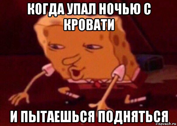 когда упал ночью с кровати и пытаешься подняться, Мем    Bettingmemes