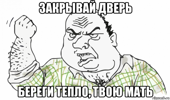 закрывай дверь береги тепло, твою мать, Мем Будь мужиком