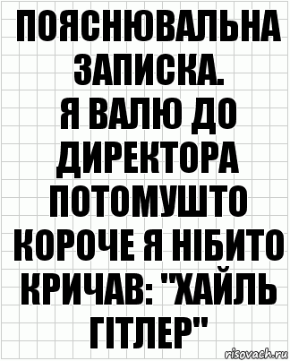 Пояснювальна записка.
Я валю до директора потомушто короче я нібито кричав: "Хайль Гітлер", Комикс  бумага