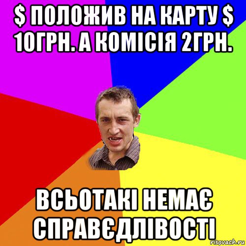 $ положив на карту $ 10грн. а комісія 2грн. всьотакі немає справєдлівості, Мем Чоткий паца