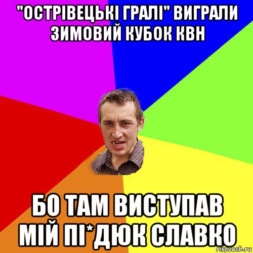 "острівецькі гралі" виграли зимовий кубок квн бо там виступав мій пі*дюк славко, Мем Чоткий паца