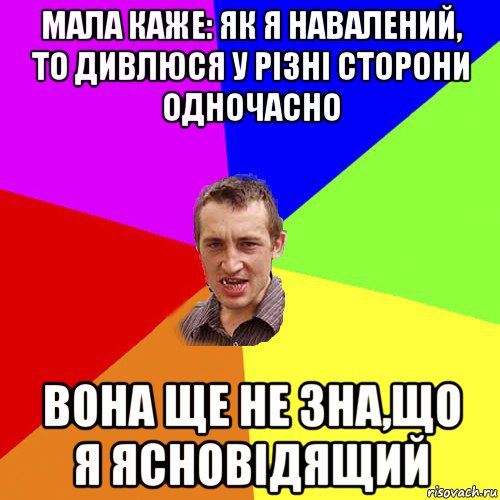 мала каже: як я навалений, то дивлюся у різні сторони одночасно вона ще не зна,що я ясновідящий, Мем Чоткий паца