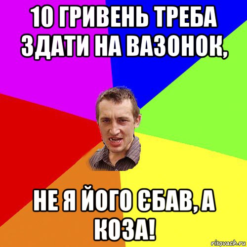 10 гривень треба здати на вазонок, не я його єбав, а коза!, Мем Чоткий паца