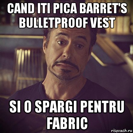 cand iti pica barret's bulletproof vest si o spargi pentru fabric