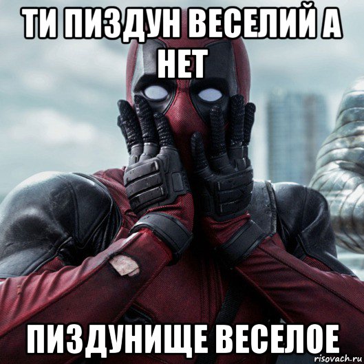 ти пиздун веселий а нет пиздунище веселое, Мем     Дэдпул