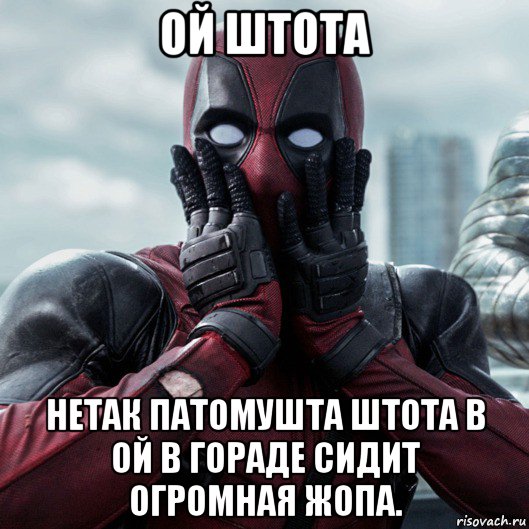 ой штота нетак патомушта штота в ой в гораде сидит огромная жопа., Мем     Дэдпул