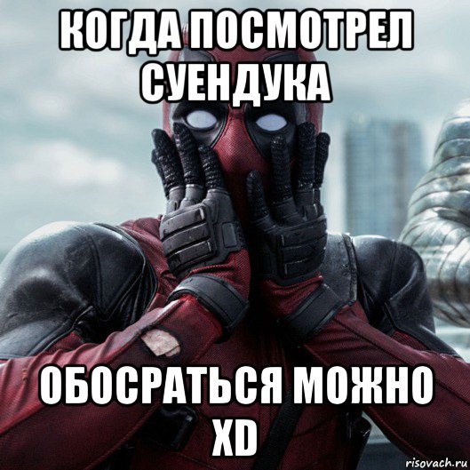 когда посмотрел суендука обосраться можно xd, Мем     Дэдпул