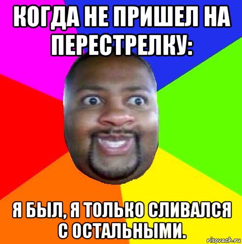 когда не пришел на перестрелку: я был, я только сливался с остальными., Мем  Добрый Негр