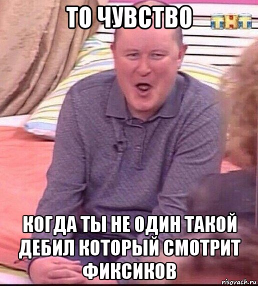 то чувство когда ты не один такой дебил который смотрит фиксиков, Мем  Должанский