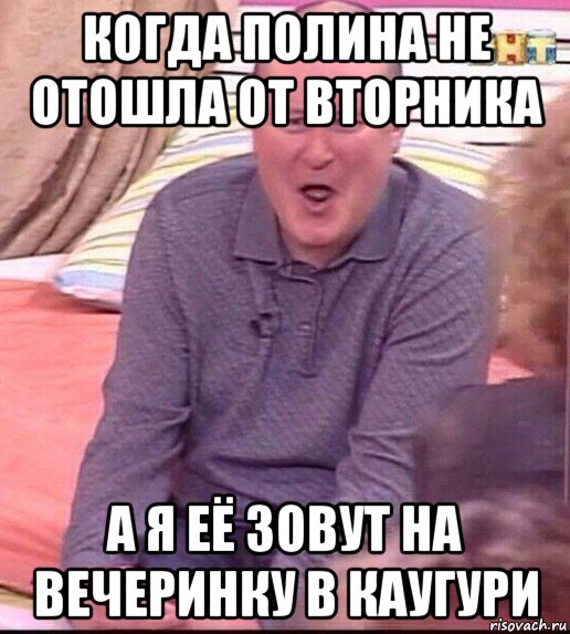 когда полина не отошла от вторника а я её зовут на вечеринку в каугури, Мем  Должанский