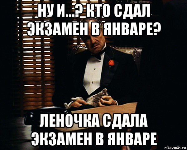 ну и...? кто сдал экзамен в январе? леночка сдала экзамен в январе, Мем Дон Вито Корлеоне