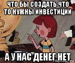 что бы создать что то нужны инвестиции а у нас денег нет, Мем Дядя Федор