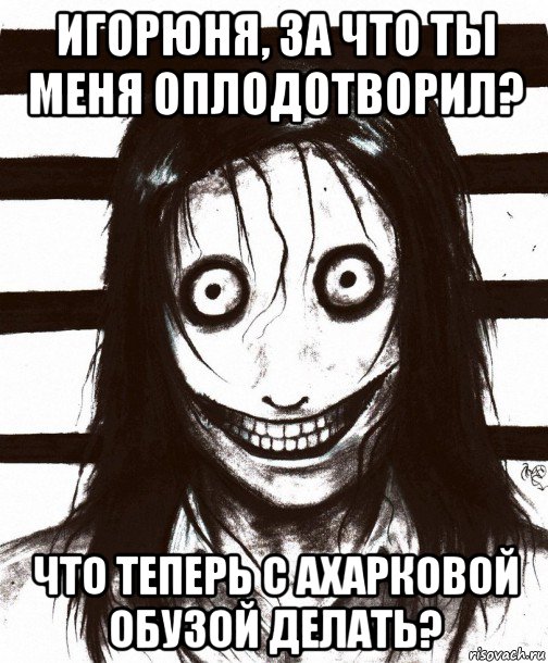 игорюня, за что ты меня оплодотворил? что теперь с ахарковой обузой делать?, Мем Джефф убийца