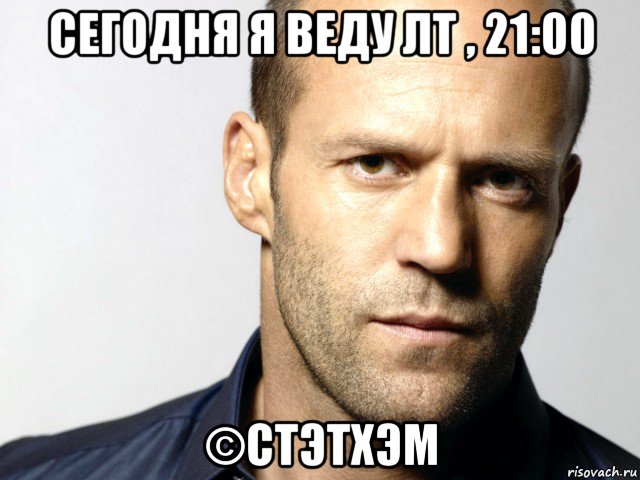 сегодня я веду лт , 21:00 ©стэтхэм, Мем Джейсон Стэтхэм