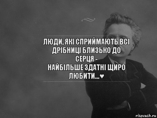 Люди, які сприймають всі
дрібниці близько до серця -
найбільше здатні щиро
любити...♥