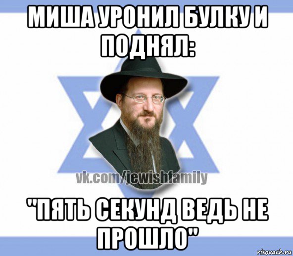 миша уронил булку и поднял: "пять секунд ведь не прошло", Мем Еврей