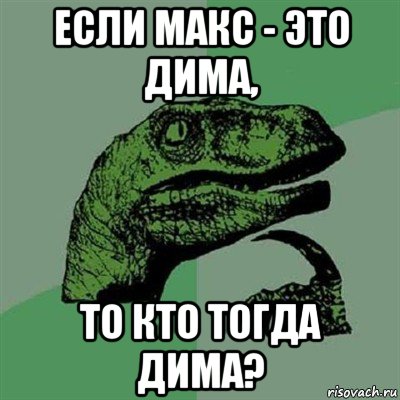 если макс - это дима, то кто тогда дима?, Мем Филосораптор