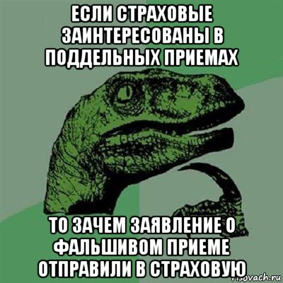 если страховые заинтересованы в поддельных приемах то зачем заявление о фальшивом приеме отправили в страховую, Мем Филосораптор