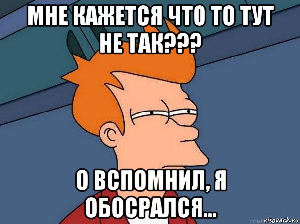 мне кажется что то тут не так??? о вспомнил, я обосрался..., Мем  Фрай (мне кажется или)