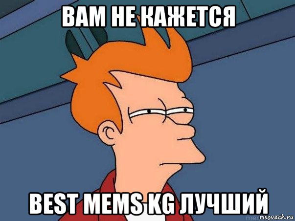 вам не кажется best mems kg лучший, Мем  Фрай (мне кажется или)