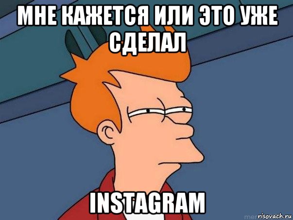 мне кажется или это уже сделал instagram, Мем  Фрай (мне кажется или)