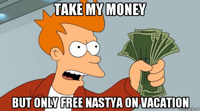take my money but only free nastya on vacation, Мем Заткнись и возьми мои деньги