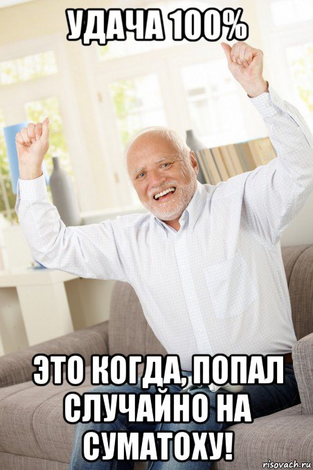 удача 100% это когда, попал случайно на суматоху!