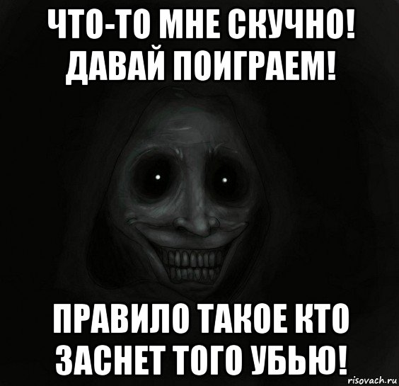 что-то мне скучно! давай поиграем! правило такое кто заснет того убью!, Мем Ночной гость