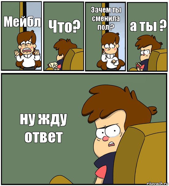 Мейбл Что? Зачем ты сменила пол ? а ты ? ну жду ответ, Комикс   гравити фолз