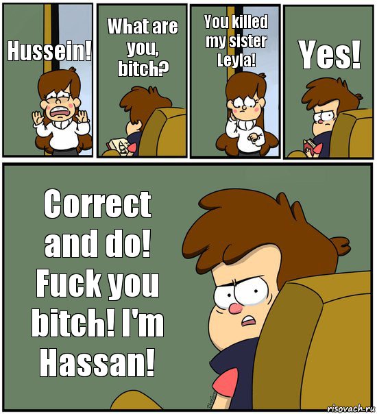 Hussein! What are you, bitch? You killed my sister Leyla! Yes! Correct and do! Fuck you bitch! I'm Hassan!, Комикс   гравити фолз