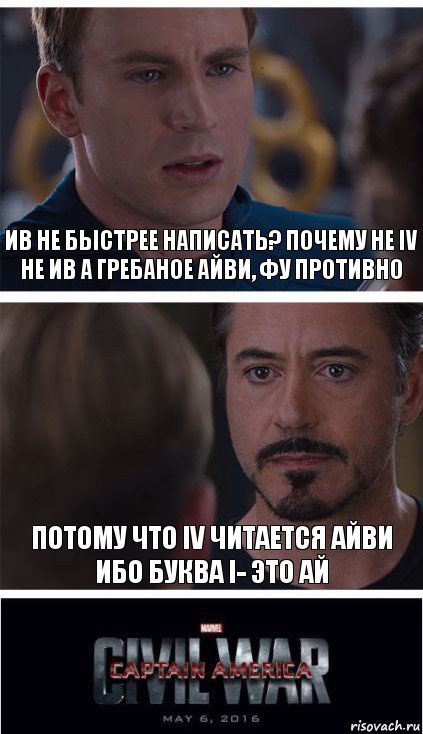 ив не быстрее написать? почему не iv не ив а гребаное айви, фу противно Потому что IV читается айви
Ибо буква i- это ай, Комикс   Гражданская Война