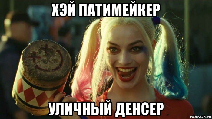 хэй патимейкер уличный денсер, Мем    Harley quinn