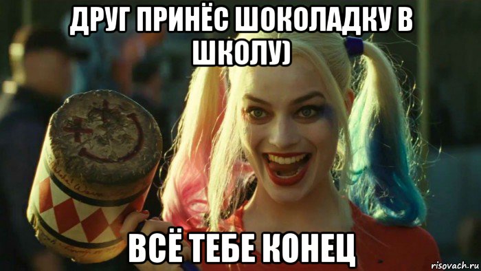 друг принёс шоколадку в школу) всё тебе конец, Мем    Harley quinn