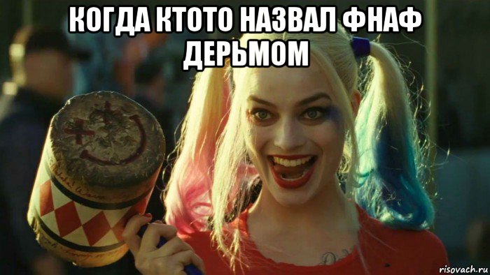 когда ктото назвал фнаф дерьмом , Мем    Harley quinn